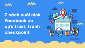 7 cách nuôi nick Facebook ảo cực trust, không bị checkpoint