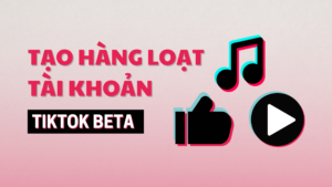 3 bước tạo số lượng lớn tài khoản TikTok Beta bật kiếm tiền