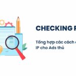 Tổng hợp các cách check IP nên biết cho ads thủ