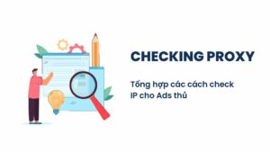 Tổng hợp các cách check IP nên biết cho ads thủ