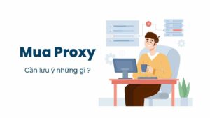 Những điều cần lưu ý khi mua proxy