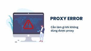 Cần làm gì khi không dùng được proxy?